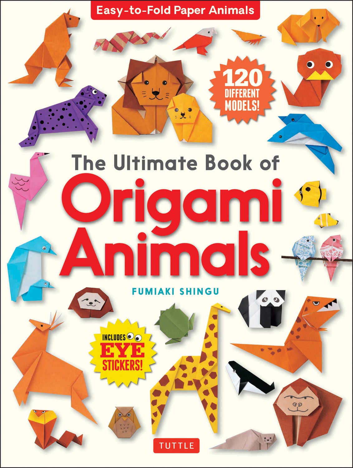 The Ultimate Book of Origami Animals: Easy-to-Fold Paper Animals [Includes 120 models; eye stickers]